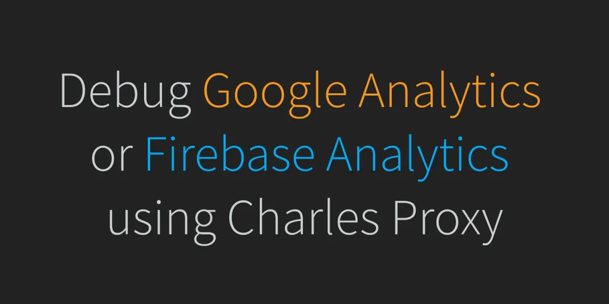 Debug Google Analytics 4 / Firebase Analytics using Charles Proxy for ...